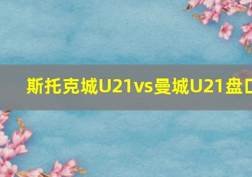 斯托克城U21vs曼城U21盘口