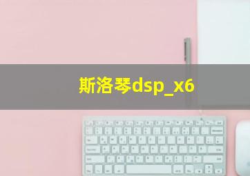 斯洛琴dsp_x6