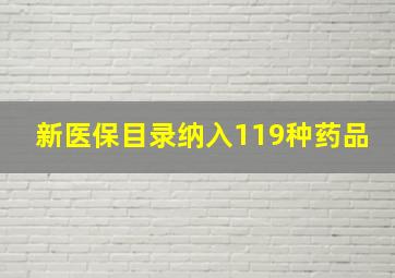 新医保目录纳入119种药品