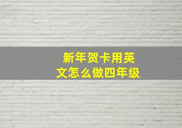 新年贺卡用英文怎么做四年级