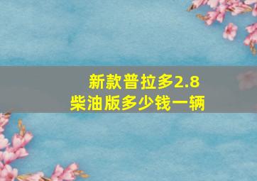 新款普拉多2.8柴油版多少钱一辆