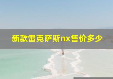 新款雷克萨斯nx售价多少