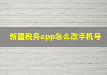 新疆税务app怎么改手机号