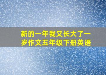 新的一年我又长大了一岁作文五年级下册英语