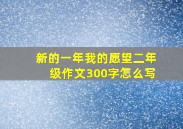 新的一年我的愿望二年级作文300字怎么写