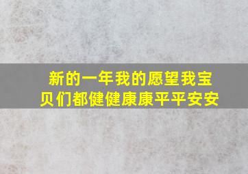 新的一年我的愿望我宝贝们都健健康康平平安安