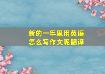 新的一年里用英语怎么写作文呢翻译