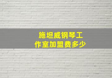 施坦威钢琴工作室加盟费多少