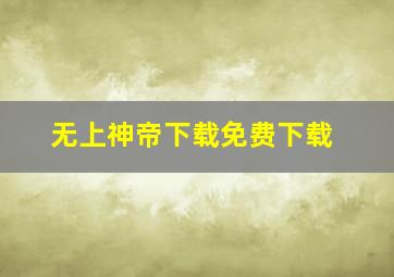 无上神帝下载免费下载