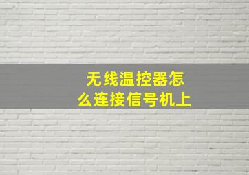 无线温控器怎么连接信号机上