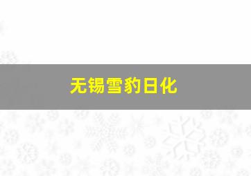 无锡雪豹日化