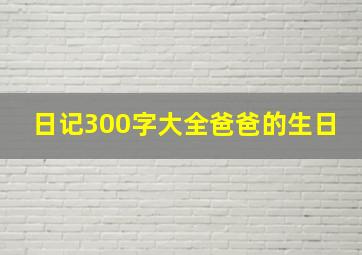 日记300字大全爸爸的生日