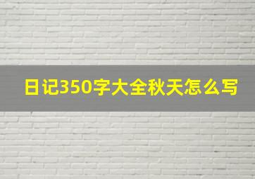 日记350字大全秋天怎么写