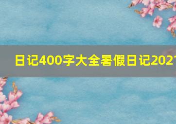 日记400字大全暑假日记2021