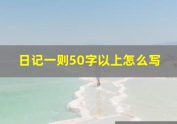 日记一则50字以上怎么写