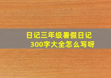 日记三年级暑假日记300字大全怎么写呀