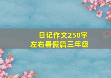 日记作文250字左右暑假篇三年级