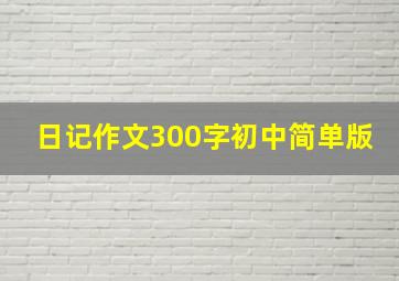 日记作文300字初中简单版