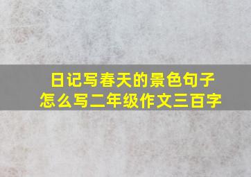 日记写春天的景色句子怎么写二年级作文三百字