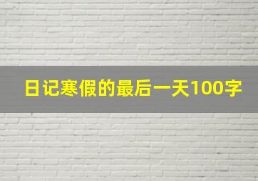 日记寒假的最后一天100字