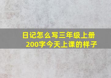 日记怎么写三年级上册200字今天上课的样子