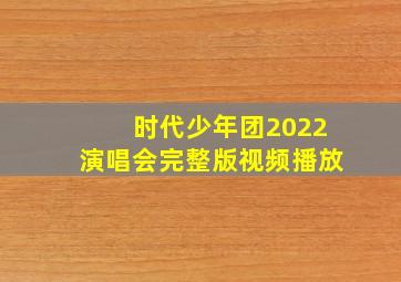 时代少年团2022演唱会完整版视频播放