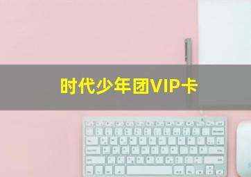 时代少年团VIP卡