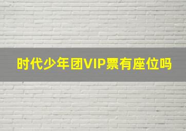 时代少年团VIP票有座位吗