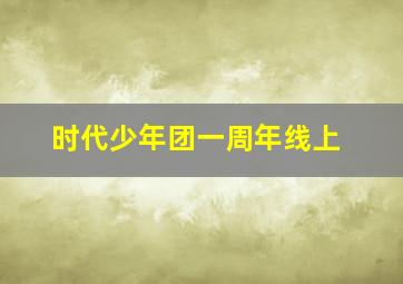 时代少年团一周年线上