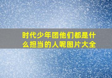 时代少年团他们都是什么担当的人呢图片大全