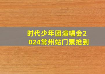 时代少年团演唱会2024常州站门票抢到