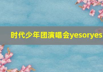 时代少年团演唱会yesoryes