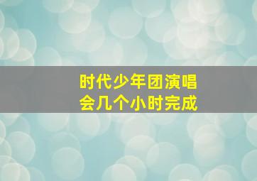 时代少年团演唱会几个小时完成