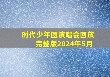 时代少年团演唱会回放完整版2024年5月