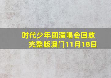 时代少年团演唱会回放完整版澳门11月18日