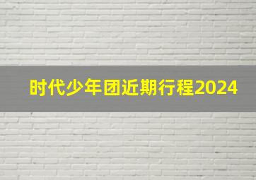 时代少年团近期行程2024