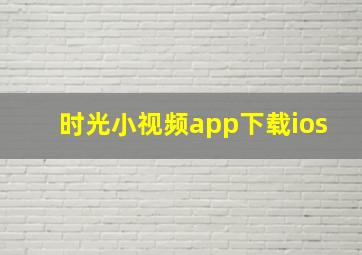 时光小视频app下载ios