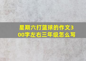 星期六打篮球的作文300字左右三年级怎么写