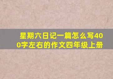 星期六日记一篇怎么写400字左右的作文四年级上册