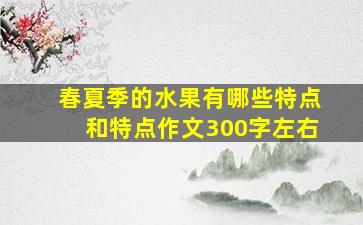 春夏季的水果有哪些特点和特点作文300字左右