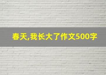 春天,我长大了作文500字