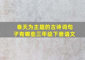 春天为主题的古诗词句子有哪些三年级下册语文