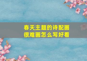 春天主题的诗配画很难画怎么写好看