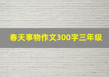 春天事物作文300字三年级