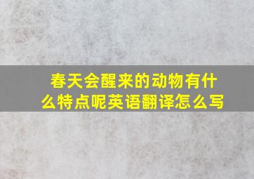 春天会醒来的动物有什么特点呢英语翻译怎么写