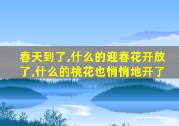 春天到了,什么的迎春花开放了,什么的桃花也悄悄地开了