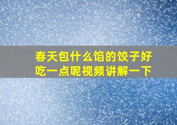 春天包什么馅的饺子好吃一点呢视频讲解一下