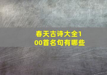 春天古诗大全100首名句有哪些