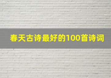 春天古诗最好的100首诗词