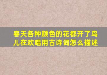 春天各种颜色的花都开了鸟儿在欢唱用古诗词怎么描述